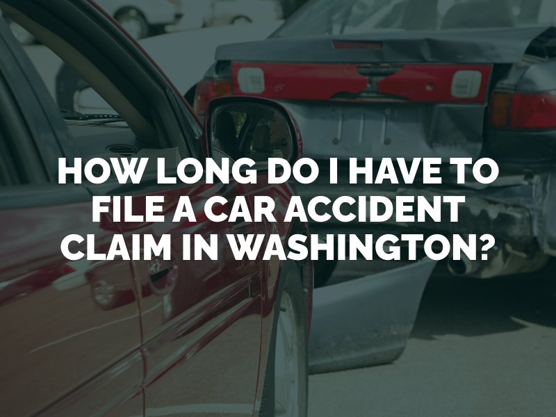 How Long Do I have to File a Car Accident Claim in Washington?
