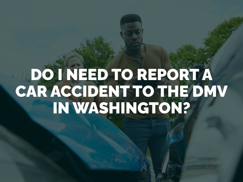 Do I Need to Report a Car Accident to the DMV in Washington?